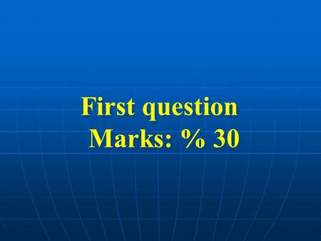 First question Marks: % 30 First question Marks: % 30.