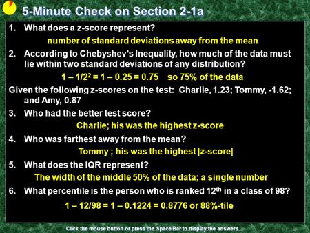 5-Minute Check on Section 2-1a Click the mouse button or press the Space Bar to display the answers. 1.What does a z-score represent? 2.According to Chebyshev’s.