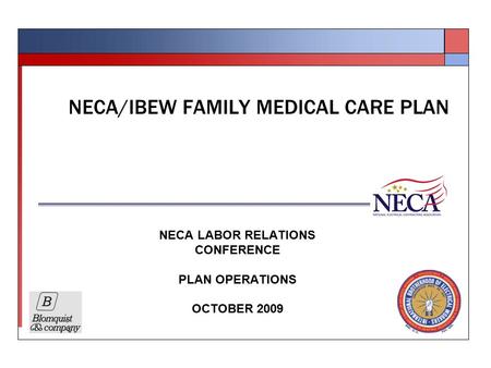 NECA/IBEW FAMILY MEDICAL CARE PLAN NECA LABOR RELATIONS CONFERENCE PLAN OPERATIONS OCTOBER 2009.