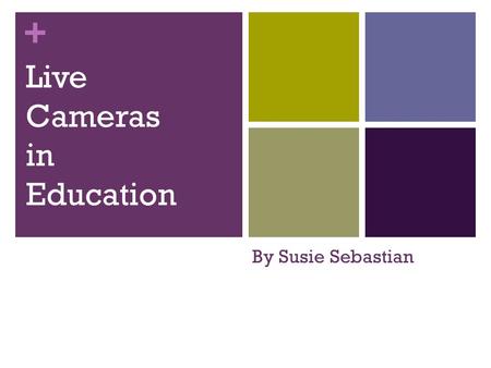 + Live Cameras in Education By Susie Sebastian. + History  Invented at Cambridge in 1991  Connected to the Internet in 1993.