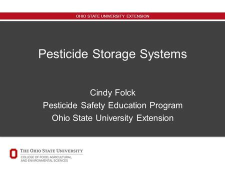OHIO STATE UNIVERSITY EXTENSION Pesticide Storage Systems Cindy Folck Pesticide Safety Education Program Ohio State University Extension.
