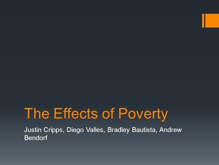 The Effects of Poverty Justin Cripps, Diego Valles, Bradley Bautista, Andrew Bendorf.