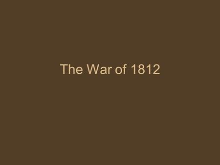 The War of 1812. The Condition of the US for War American military ill-prepared –Only 7,000 men in the regular forces Commanding senior officers were.