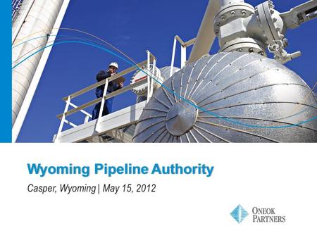 Wyoming Pipeline AuthorityWyoming Pipeline Authority Casper, Wyoming | May 15, 2012.