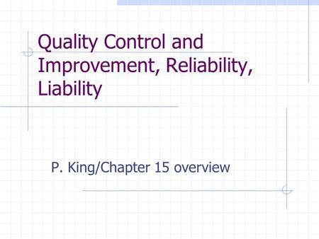 Quality Control and Improvement, Reliability, Liability P. King/Chapter 15 overview.