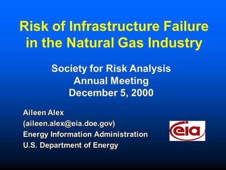 Risk of Infrastructure Failure in the Natural Gas Industry Aileen Alex Energy Information Administration U.S. Department of Energy.