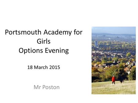 Portsmouth Academy for Girls Options Evening 18 March 2015 Mr Poston.