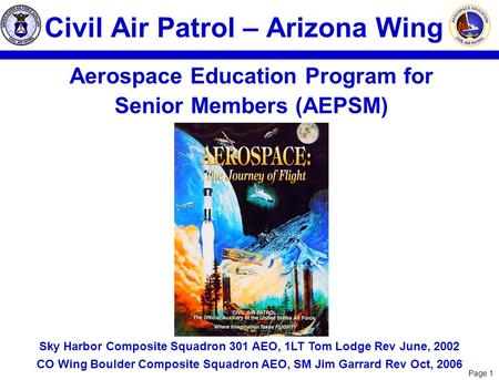 Page 1 Aerospace Education Program for Senior Members (AEPSM) Sky Harbor Composite Squadron 301 AEO, 1LT Tom Lodge Rev June, 2002 CO Wing Boulder Composite.