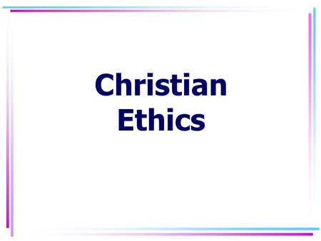 Christian Ethics 8/23/2015Christian Ethics Part 12 ETHICS RIGHT WRONG.