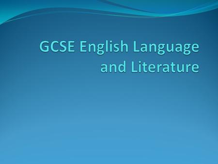 What will this presentation cover? Part 1: GCSE English Language Course outline Exam dates PART 2 : GCSE English Literature Course outline Exam dates.