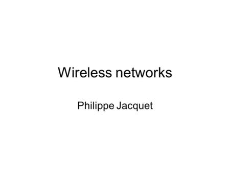 Wireless networks Philippe Jacquet. Link layer: protocols in local area networks MAC/link address: –6 octets Starts with 1: unicast Starts with 0: multicast.