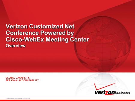 © 2008 Verizon. All Rights Reserved. PTEXXXXX XX/08 GLOBAL CAPABILITY. PERSONAL ACCOUNTABILITY. Verizon Customized Net Conference Powered by Cisco-WebEx.
