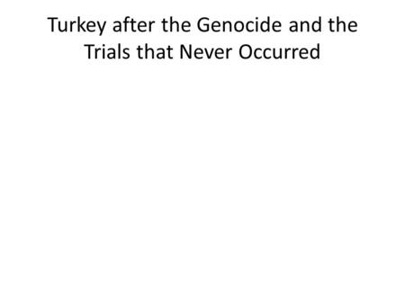 Turkey after the Genocide and the Trials that Never Occurred.