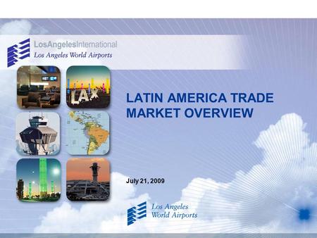 July 21, 2009 LATIN AMERICA TRADE MARKET OVERVIEW.