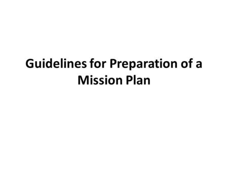 Guidelines for Preparation of a Mission Plan. Mission and Vision Mission Statement: A statement of identity and purpose (brief, concise and memorable)