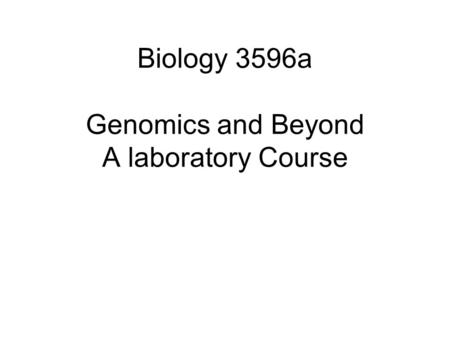 Biology 3596a Genomics and Beyond A laboratory Course.