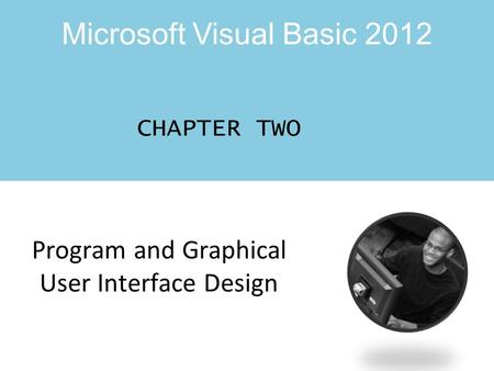 Microsoft Visual Basic 2012 CHAPTER TWO Program and Graphical User Interface Design.