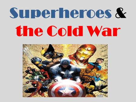 Superheroes & the Cold War. What is a Superhero? su·per·hero noun: a fictional character who has amazing powers (such as the ability to fly) : a very.