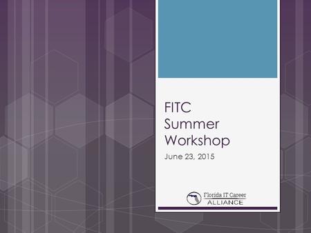 FITC Summer Workshop June 23, 2015. Agenda 9:00-9:20 Sign In & Networking Breakfast 9:20-10:00FITC Presentation (Intros, Student Ambassadors, & Project.