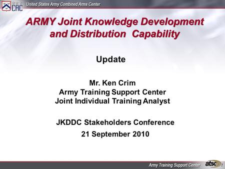 ARMY Joint Knowledge Development and Distribution Capability Update 7 Mr. Ken Crim Army Training Support Center Joint Individual Training Analyst JKDDC.