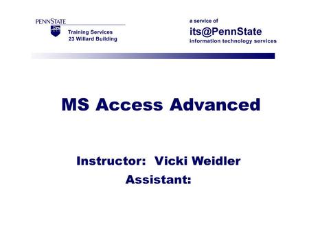 MS Access Advanced Instructor: Vicki Weidler Assistant: