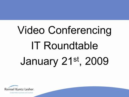 Video Conferencing IT Roundtable January 21 st, 2009.