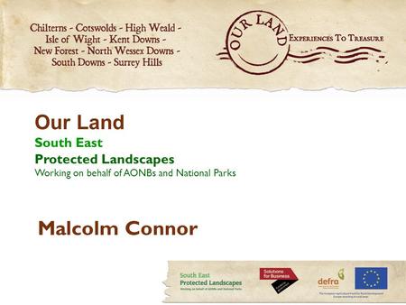 Our Land South East Protected Landscapes Working on behalf of AONBs and National Parks Malcolm Connor.