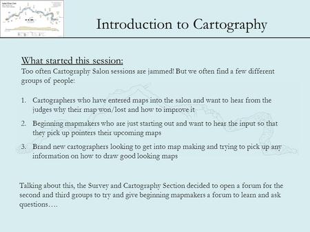 Introduction to Cartography What started this session: Too often Cartography Salon sessions are jammed! But we often find a few different groups of people: