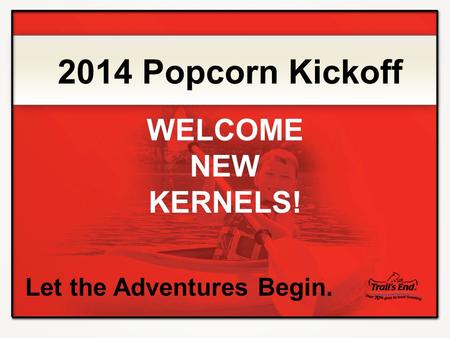 Let the Adventures Begin. 2014 Popcorn Kickoff WELCOME NEW KERNELS!