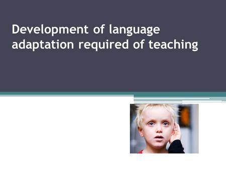 Development of language adaptation required of teaching.
