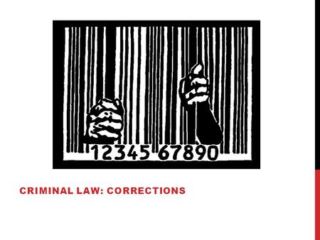 CRIMINAL LAW: CORRECTIONS. RETRIBUTIVE REHABILITATIVE RESTORATIVE HOW DOES THE PUNISHMENT SIDE OF OUR CRIMINAL JUSTICE SYSTEM WORK?