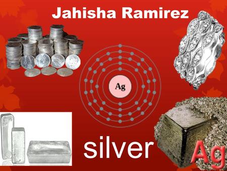 Jahisha Ramirez silver. My chosen element is silver Silver got its name from the Anglo- Saxon word siolfur meaning silver (the origin of the symbol.