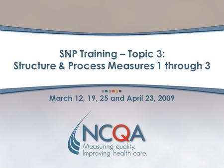 SNP Training – Topic 3: Structure & Process Measures 1 through 3 March 12, 19, 25 and April 23, 2009.