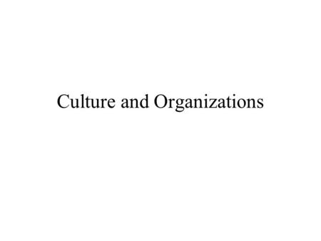 Culture and Organizations. Class Outline The importance of culture Societal cultures and organizations Internal culture of organizations Video.