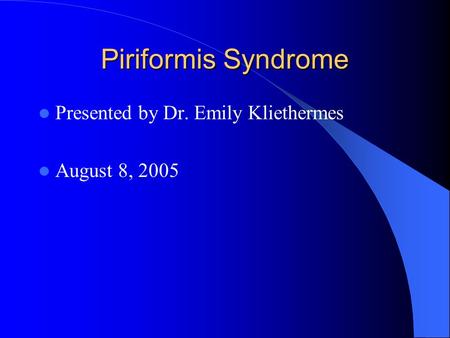 Piriformis Syndrome Presented by Dr. Emily Kliethermes August 8, 2005.