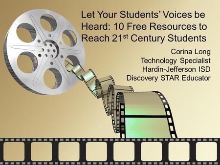 Let Your Students’ Voices be Heard: 10 Free Resources to Reach 21 st Century Students Corina Long Technology Specialist Hardin-Jefferson ISD Discovery.