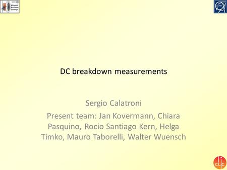 DC breakdown measurements Sergio Calatroni Present team: Jan Kovermann, Chiara Pasquino, Rocio Santiago Kern, Helga Timko, Mauro Taborelli, Walter Wuensch.
