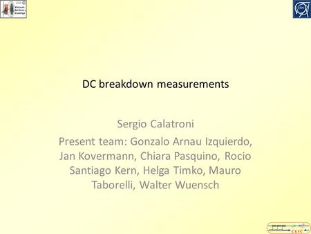 DC breakdown measurements Sergio Calatroni Present team: Gonzalo Arnau Izquierdo, Jan Kovermann, Chiara Pasquino, Rocio Santiago Kern, Helga Timko, Mauro.