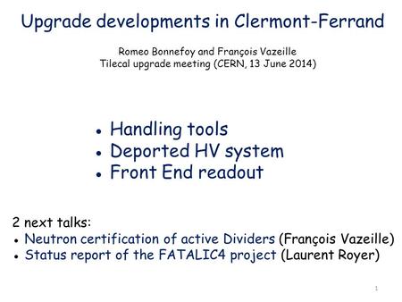 Upgrade developments in Clermont-Ferrand Romeo Bonnefoy and François Vazeille Tilecal upgrade meeting (CERN, 13 June 2014) ● Handling tools ● Deported.