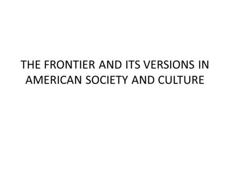 THE FRONTIER AND ITS VERSIONS IN AMERICAN SOCIETY AND CULTURE.