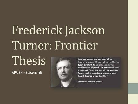 Frederick Jackson Turner: Frontier Thesis APUSH - Spiconardi.