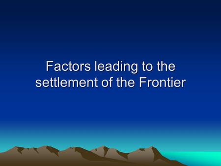 Factors leading to the settlement of the Frontier.