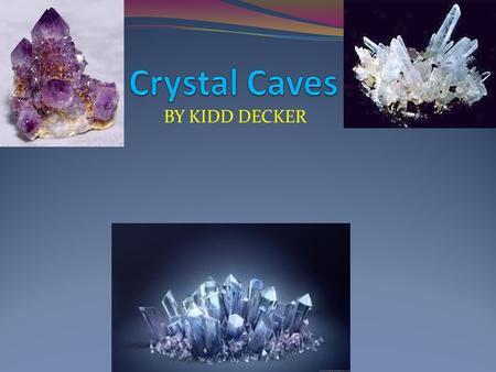 BY KIDD DECKER. Back Ground Crystal Caves is one of the biggest natural attractions in the world and is located in Pennsylvania in Kutztown. It first.