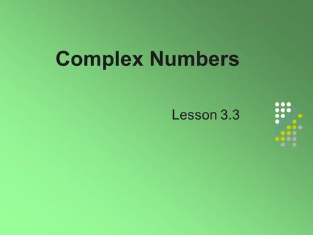 Complex Numbers Lesson 3.3.