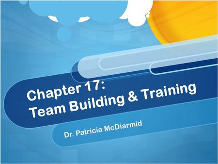 Chapter 17: Team Building & Training Dr. Patricia McDiarmid.