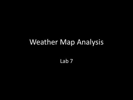 Weather Map Analysis Lab 7. Can include: Frontal lines Barometric pressure Isolines Temperature Frontal zones Frontal air.