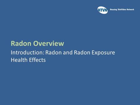 Radon Overview Introduction: Radon and Radon Exposure Health Effects.