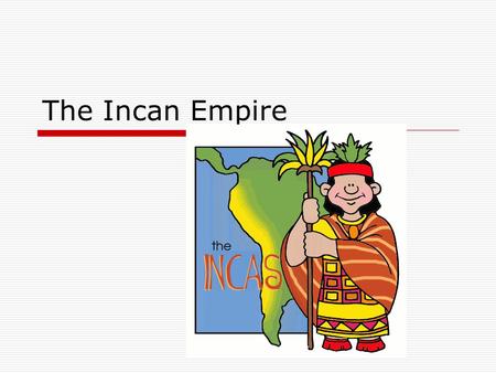 The Incan Empire.  Cuzco (Peru) = capital (200,000)  Empire stretched from Ecuador to Chile (3500 miles) thru Andes Mtns.  10 mill. people.