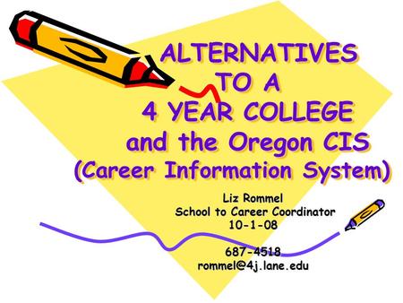 ALTERNATIVES TO A 4 YEAR COLLEGE and the Oregon CIS (Career Information System) ALTERNATIVES TO A 4 YEAR COLLEGE and the Oregon CIS (Career Information.