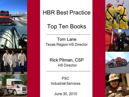 PSC Industrial Services June 30, 2010 HBR Best Practice Top Ten Books Tom Lane Texas Region HS Director Rick Pitman, CSP HS Director.